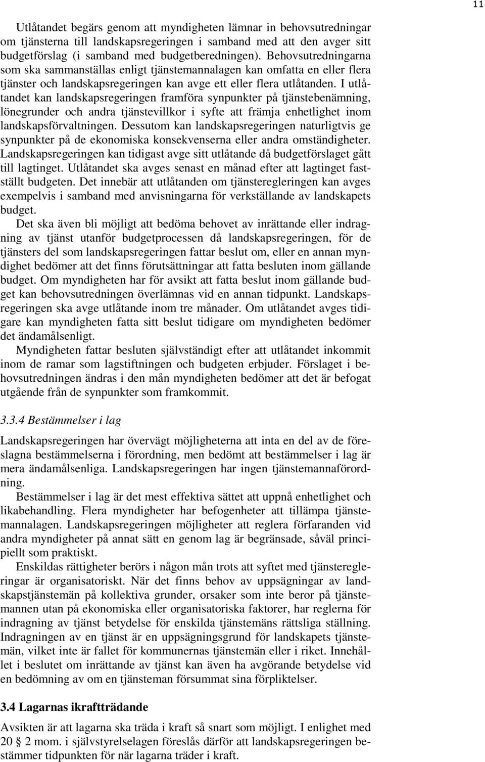 I utlåtandet kan landskapsregeringen framföra synpunkter på tjänstebenämning, lönegrunder och andra tjänstevillkor i syfte att främja enhetlighet inom landskapsförvaltningen.