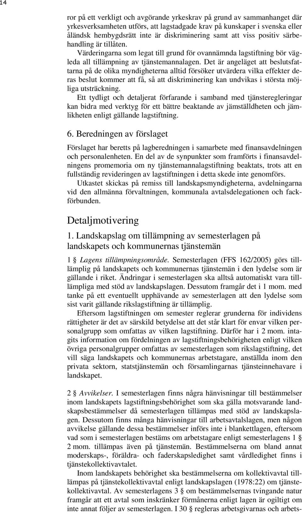 Det är angeläget att beslutsfattarna på de olika myndigheterna alltid försöker utvärdera vilka effekter deras beslut kommer att få, så att diskriminering kan undvikas i största möjliga utsträckning.