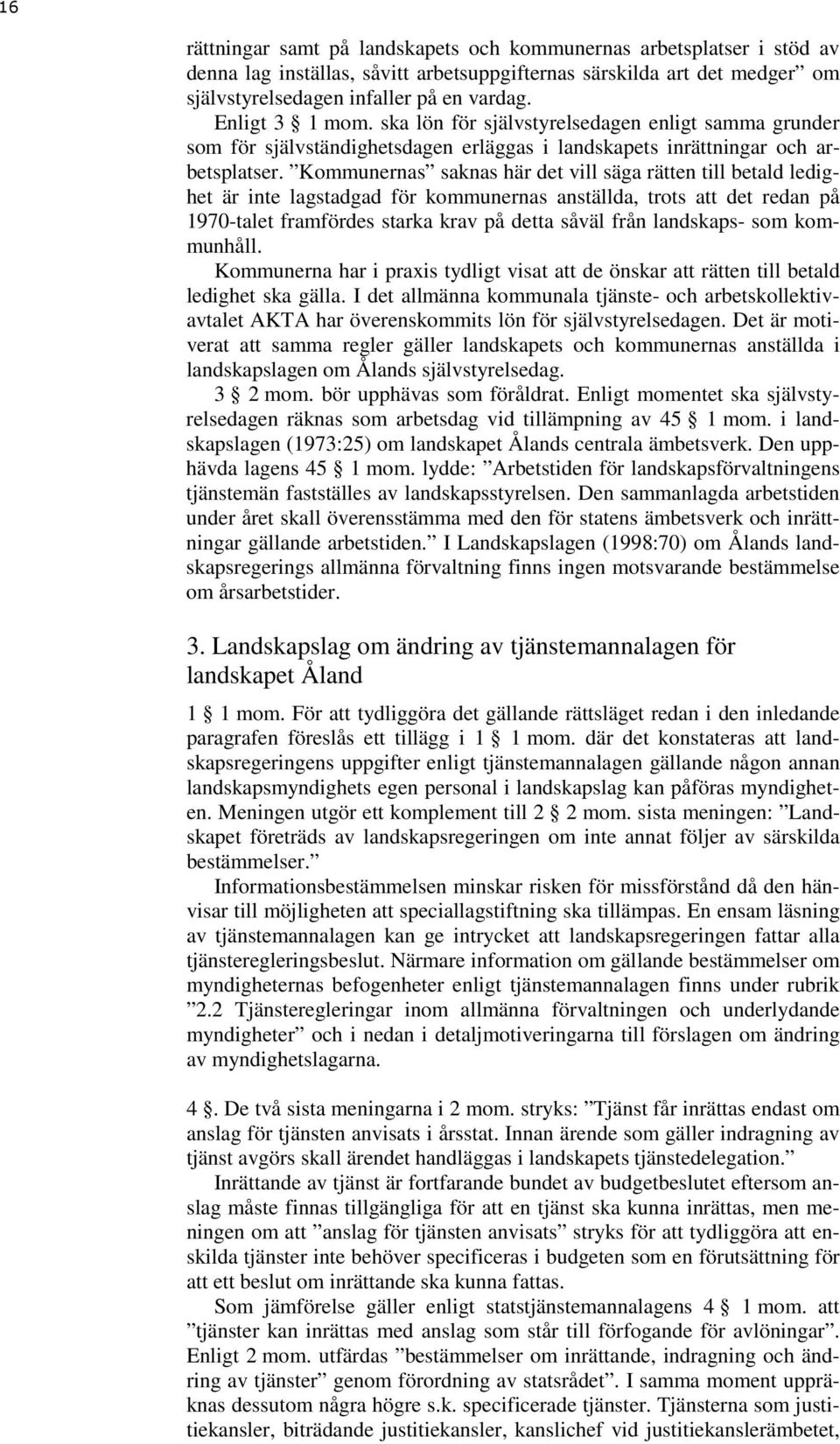 Kommunernas saknas här det vill säga rätten till betald ledighet är inte lagstadgad för kommunernas anställda, trots att det redan på 1970-talet framfördes starka krav på detta såväl från landskaps-