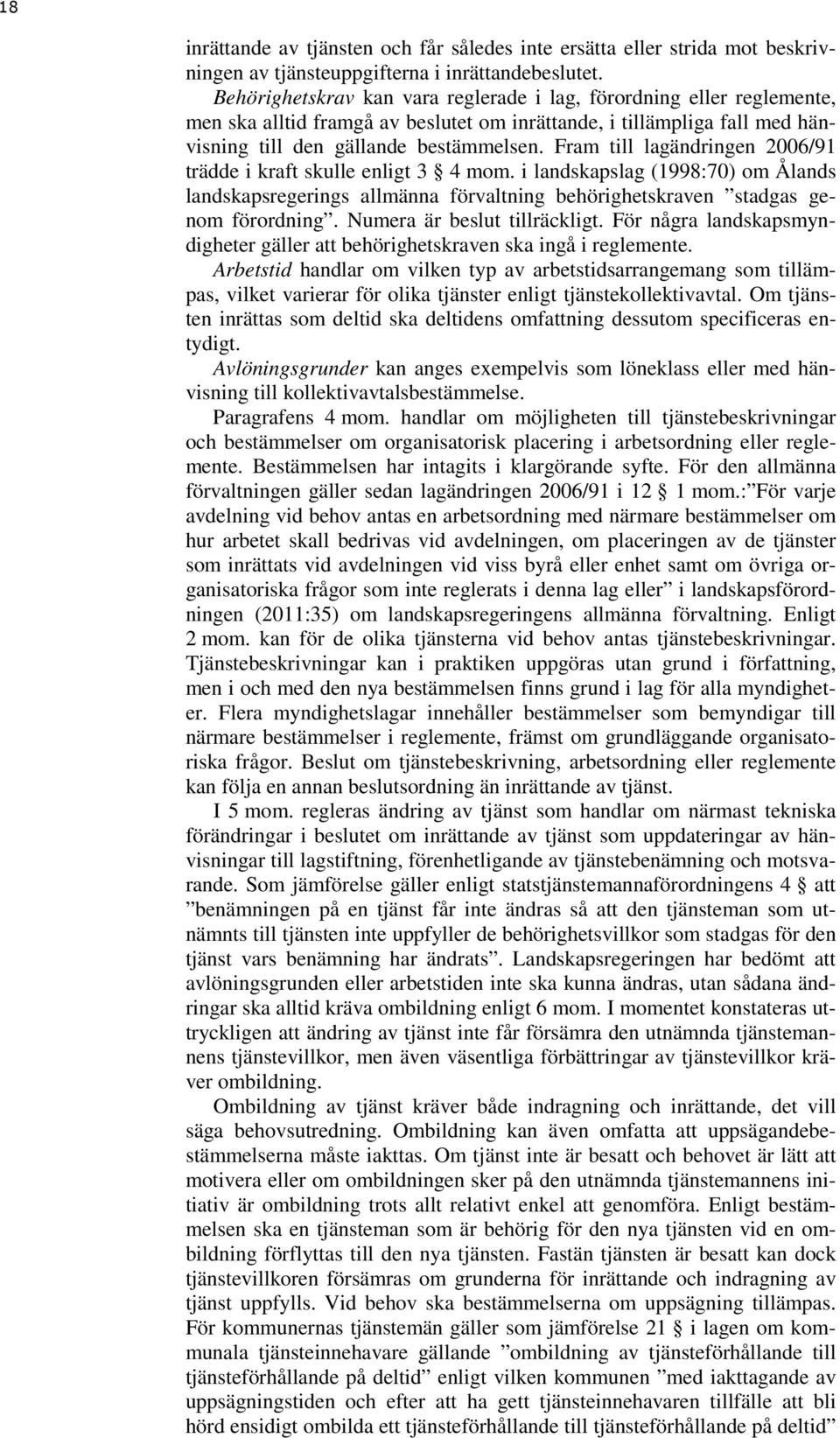 Fram till lagändringen 2006/91 trädde i kraft skulle enligt 3 4 mom. i landskapslag (1998:70) om Ålands landskapsregerings allmänna förvaltning behörighetskraven stadgas genom förordning.