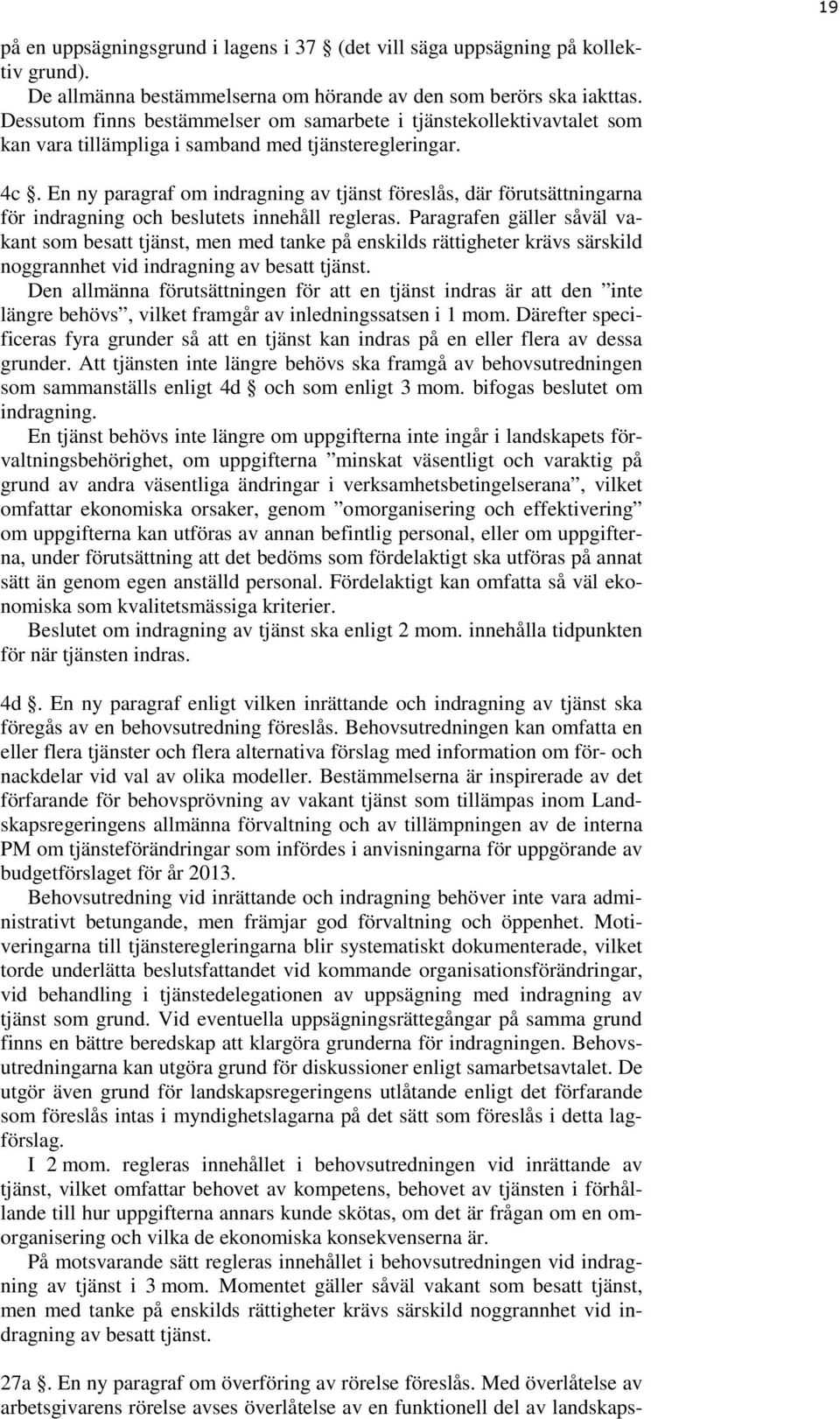 En ny paragraf om indragning av tjänst föreslås, där förutsättningarna för indragning och beslutets innehåll regleras.