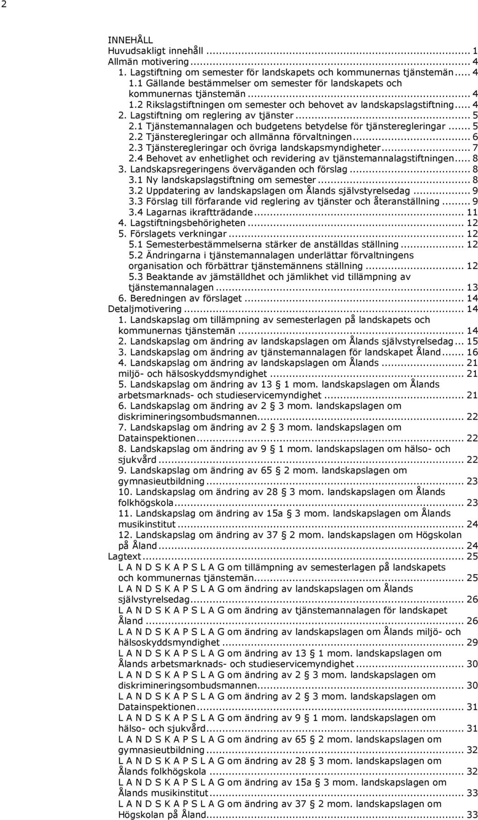 .. 5 2.2 Tjänsteregleringar och allmänna förvaltningen... 6 2.3 Tjänsteregleringar och övriga landskapsmyndigheter... 7 2.4 Behovet av enhetlighet och revidering av tjänstemannalagstiftningen... 8 3.