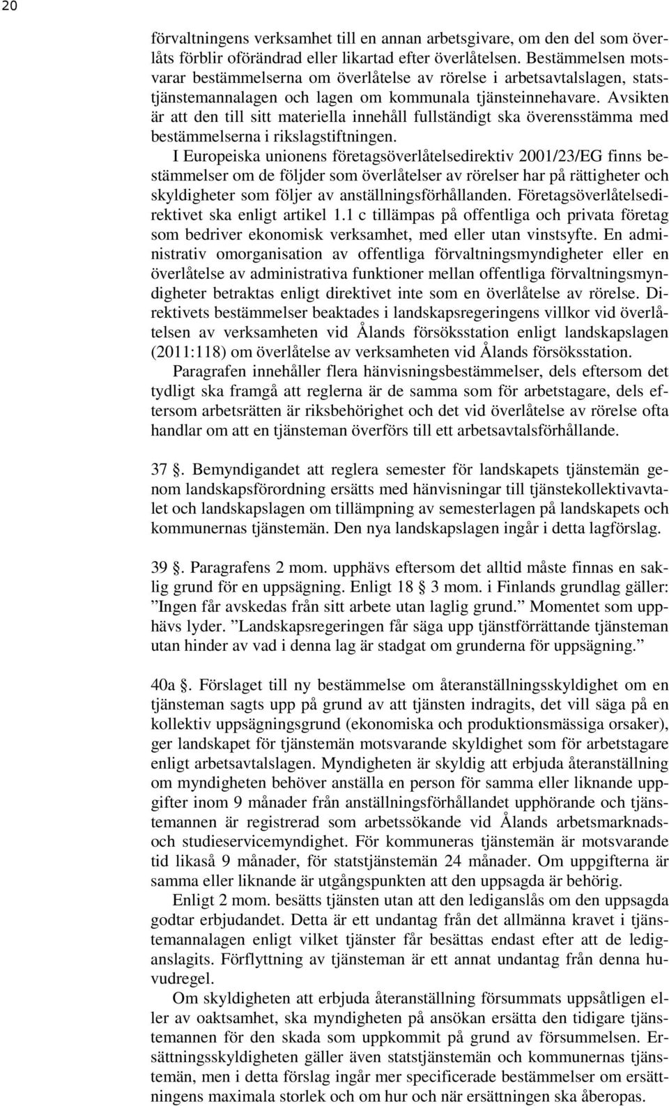 Avsikten är att den till sitt materiella innehåll fullständigt ska överensstämma med bestämmelserna i rikslagstiftningen.