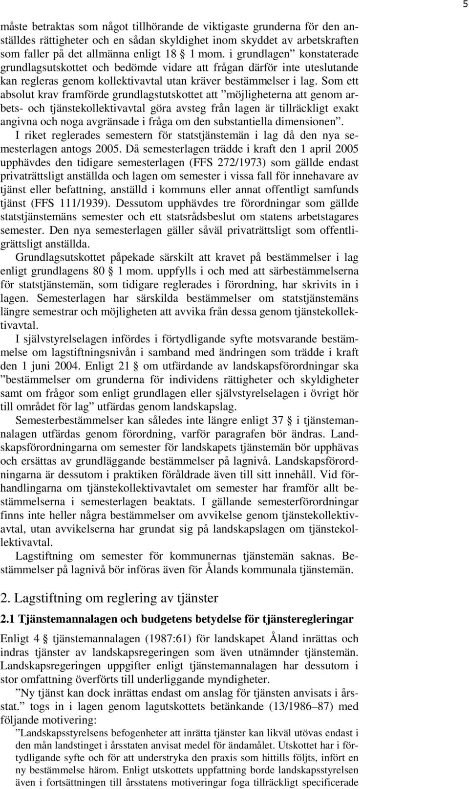 Som ett absolut krav framförde grundlagstutskottet att möjligheterna att genom arbets- och tjänstekollektivavtal göra avsteg från lagen är tillräckligt exakt angivna och noga avgränsade i fråga om