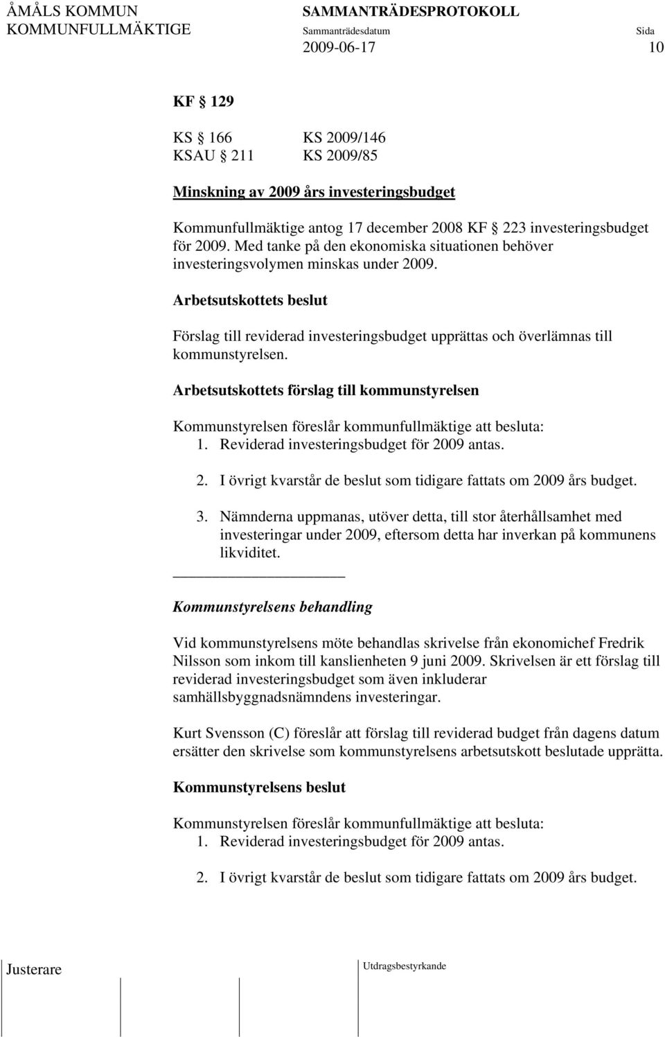 Arbetsutskottets förslag till kommunstyrelsen Kommunstyrelsen föreslår kommunfullmäktige att besluta: 1. Reviderad investeringsbudget för 20