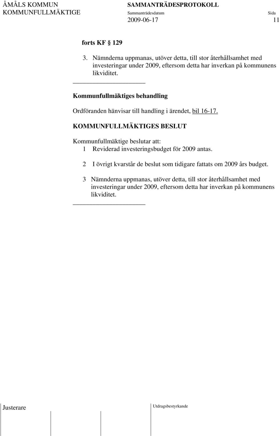 likviditet. Ordföranden hänvisar till handling i ärendet, bil 16-17.