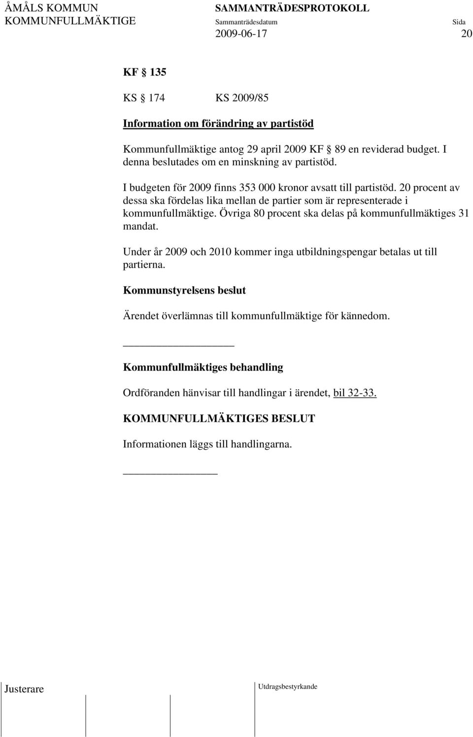 20 procent av dessa ska fördelas lika mellan de partier som är representerade i kommunfullmäktige. Övriga 80 procent ska delas på kommunfullmäktiges 31 mandat.