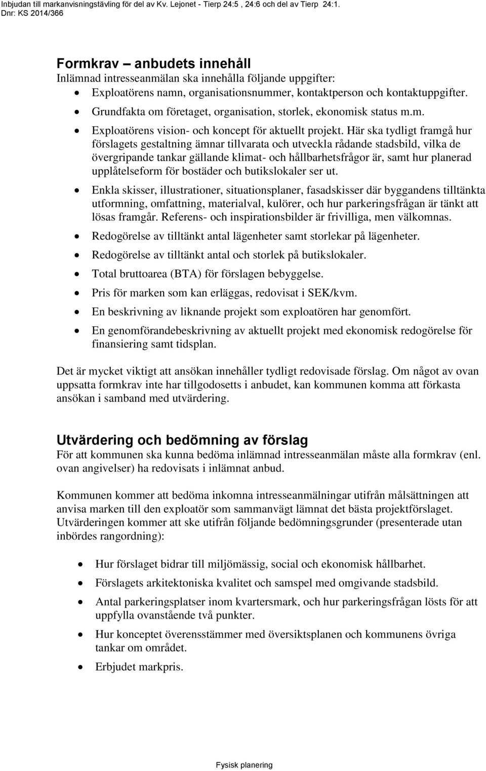 Här ska tydligt framgå hur förslagets gestaltning ämnar tillvarata och utveckla rådande stadsbild, vilka de övergripande tankar gällande klimat- och hållbarhetsfrågor är, samt hur planerad