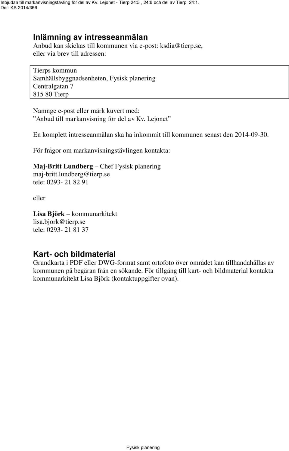 Lejonet En komplett intresseanmälan ska ha inkommit till kommunen senast den 2014-09-30. För frågor om markanvisningstävlingen kontakta: Maj-Britt Lundberg Chef maj-britt.lundberg@tierp.