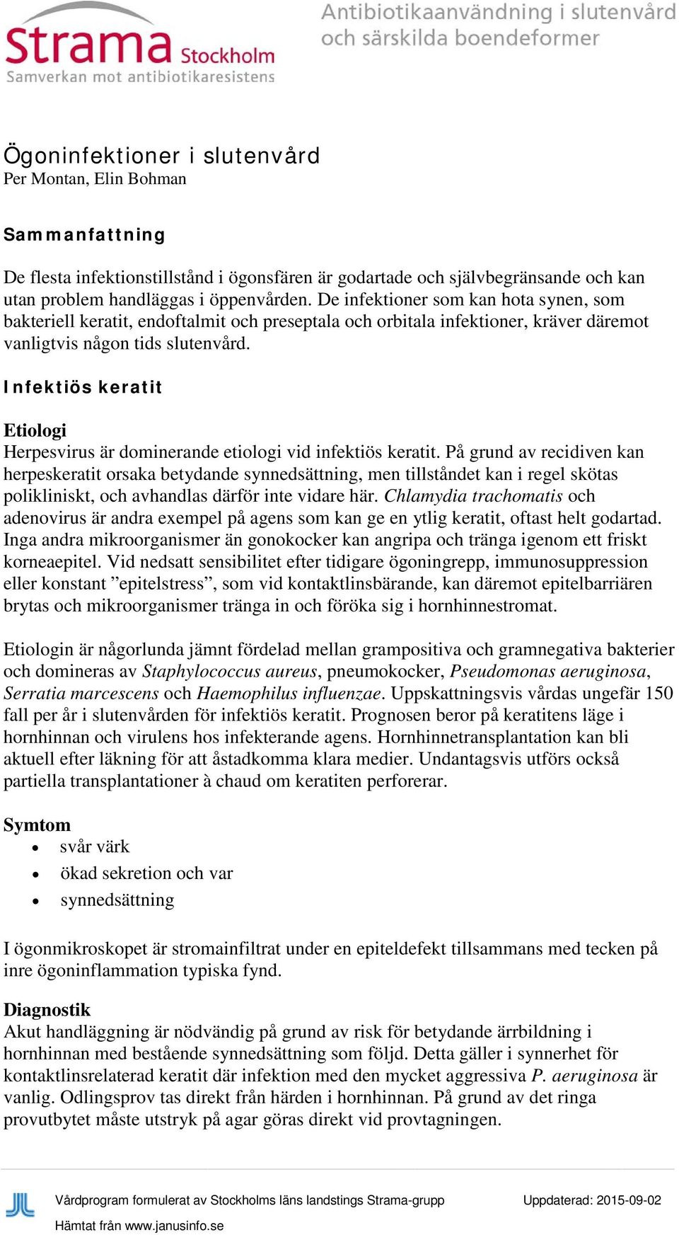 Infektiös keratit Herpesvirus är dominerande etiologi vid infektiös keratit.