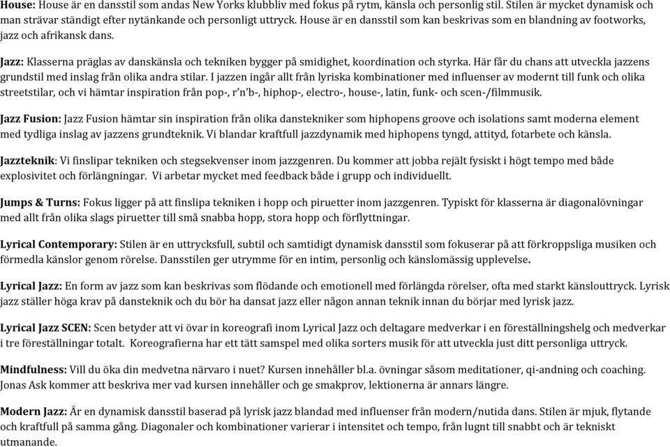 Här får du chans att utveckla jazzens grundstil med inslag från olika andra stilar.
