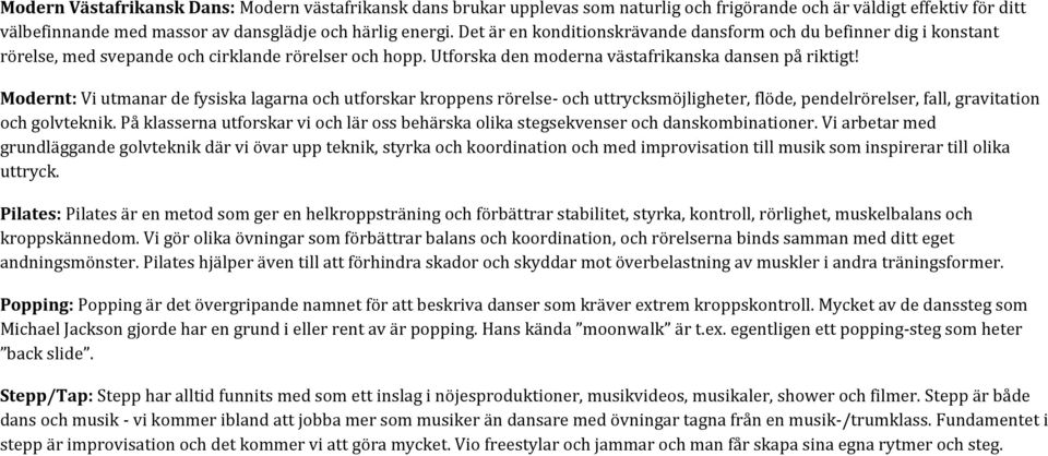 Modernt: Vi utmanar de fysiska lagarna och utforskar kroppens rörelse- och uttrycksmöjligheter, flöde, pendelrörelser, fall, gravitation och golvteknik.