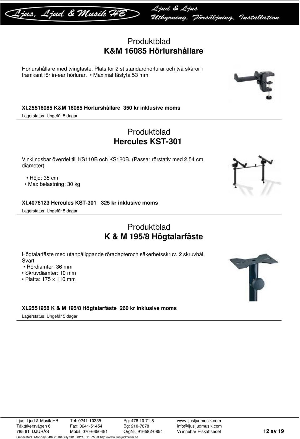 (Passar rörstativ med 2,54 cm diameter) Höjd: 35 cm Max belastning: 30 kg XL4076123 Hercules KST-301 325 kr inklusive moms K & M 195/8 Högtalarfäste