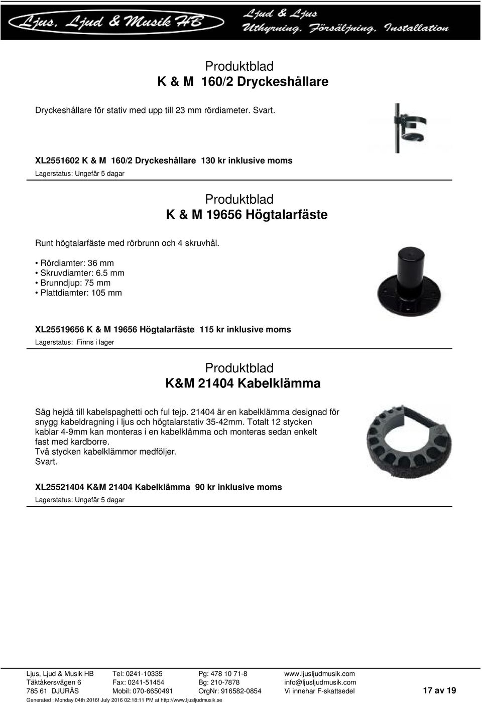 5 mm Brunndjup: 75 mm Plattdiamter: 105 mm XL25519656 K & M 19656 Högtalarfäste 115 kr inklusive moms K&M 21404 Kabelklämma Säg hejdå till kabelspaghetti och ful tejp.