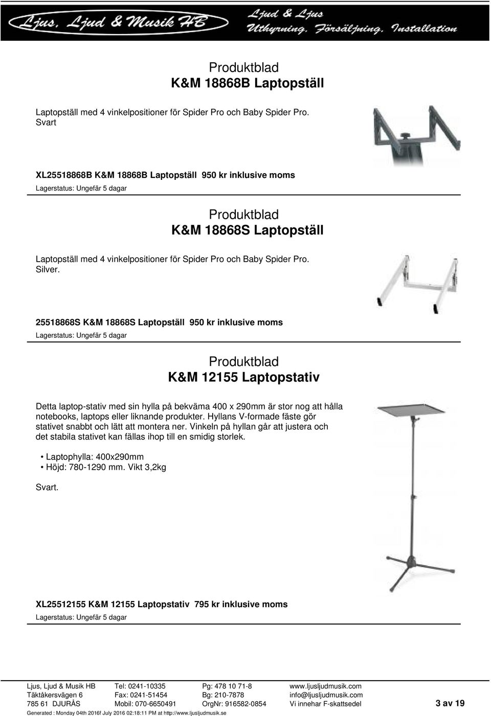 25518868S K&M 18868S Laptopställ 950 kr inklusive moms K&M 12155 Laptopstativ Detta laptop-stativ med sin hylla på bekväma 400 x 290mm är stor nog att hålla notebooks, laptops eller