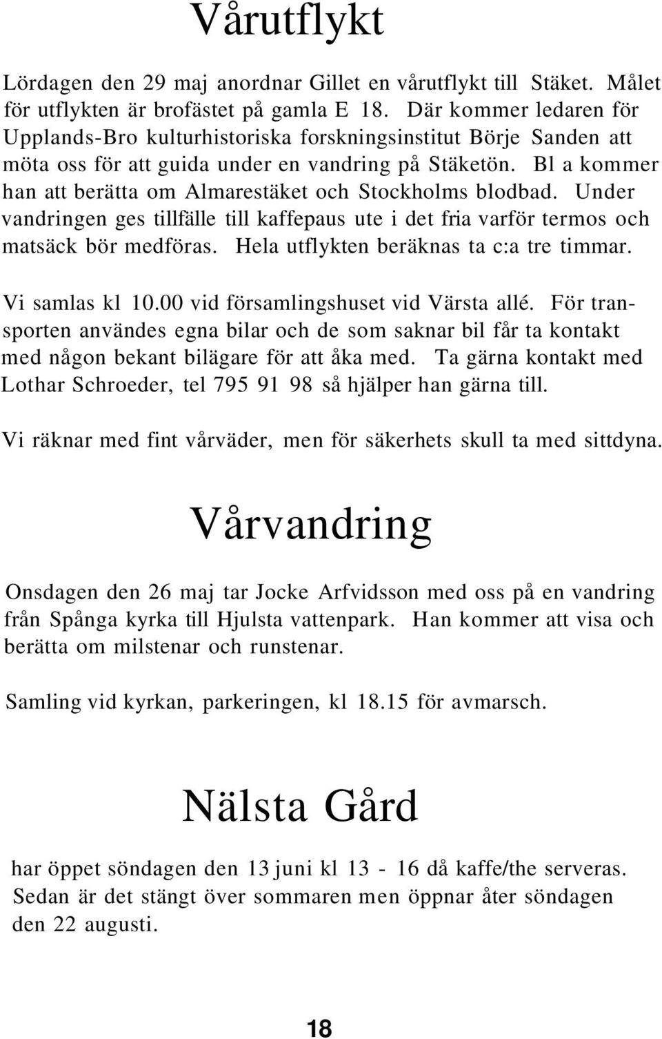 Bl a kommer han att berätta om Almarestäket och Stockholms blodbad. Under vandringen ges tillfälle till kaffepaus ute i det fria varför termos och matsäck bör medföras.