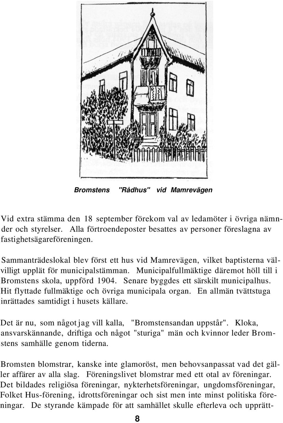 Municipalfullmäktige däremot höll till i Bromstens skola, uppförd 1904. Senare byggdes ett särskilt municipalhus. Hit flyttade fullmäktige och övriga municipala organ.