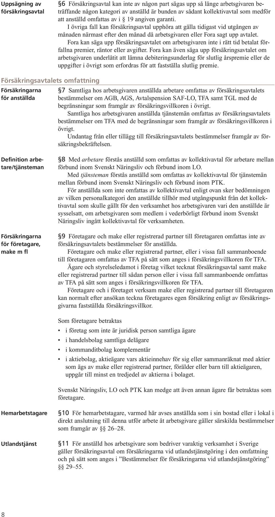 Fora kan säga upp försäkringsavtalet om arbetsgivaren inte i rätt tid betalat förfallna premier, räntor eller avgifter.