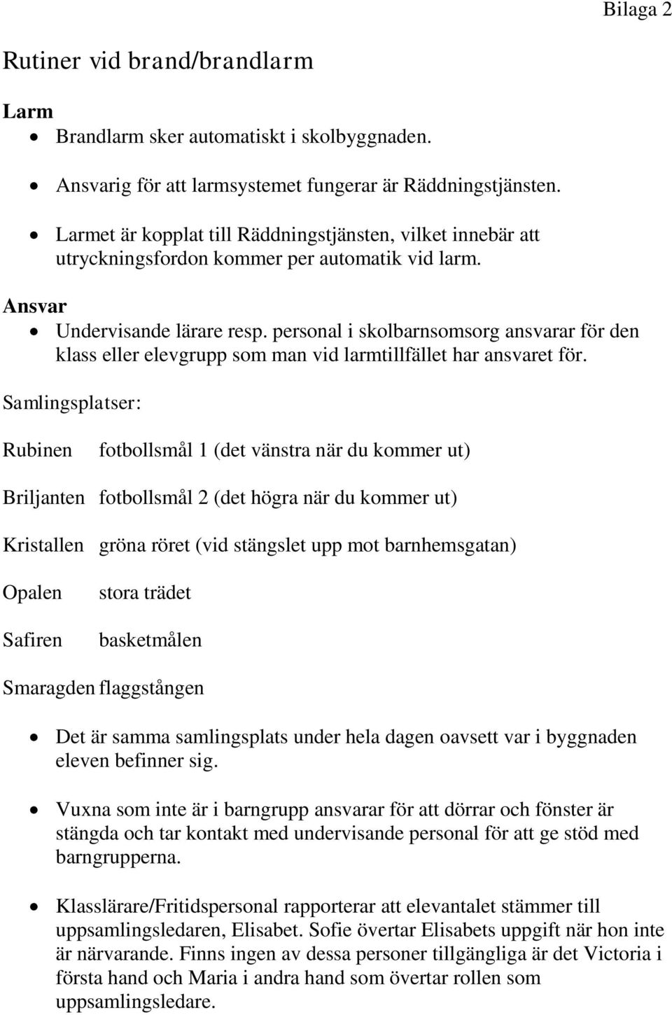 personal i skolbarnsomsorg ansvarar för den klass eller elevgrupp som man vid larmtillfället har ansvaret för.