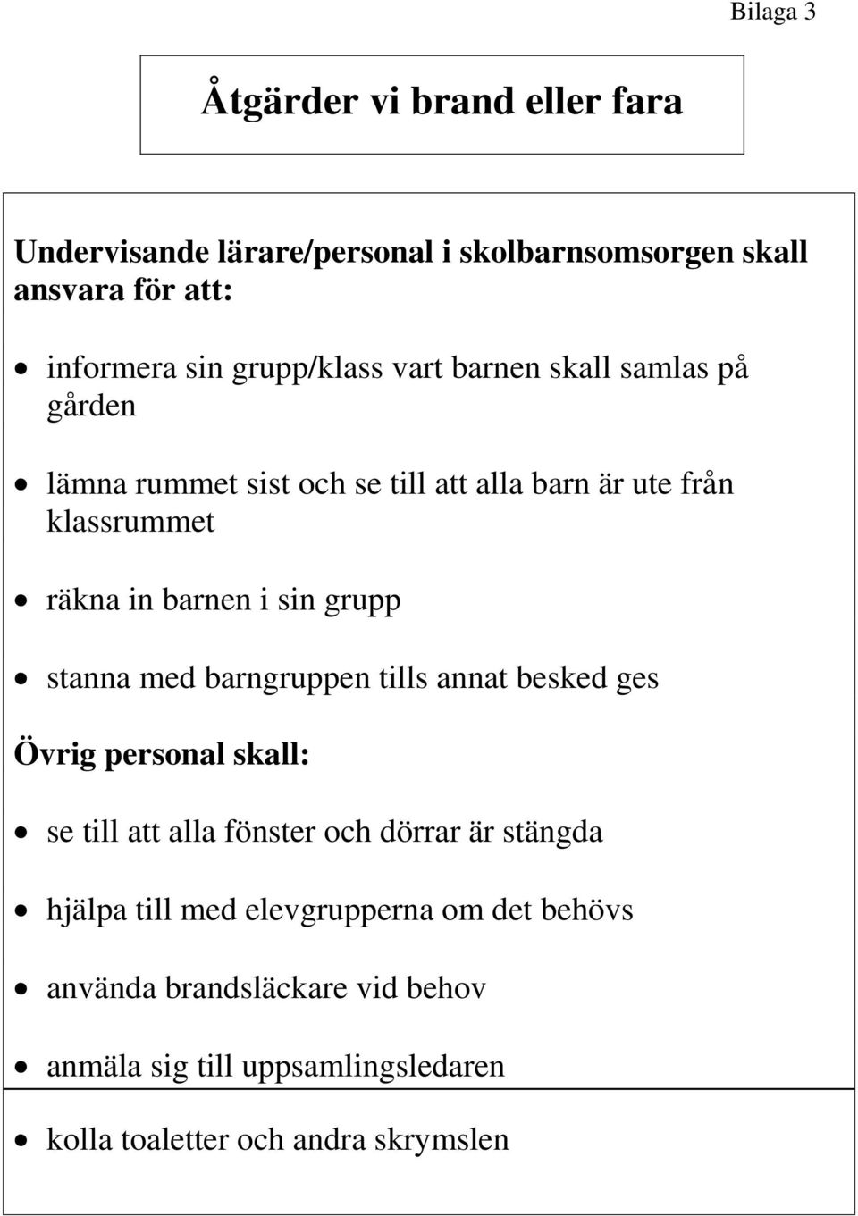 i sin grupp stanna med barngruppen tills annat besked ges Övrig personal skall: se till att alla fönster och dörrar är stängda