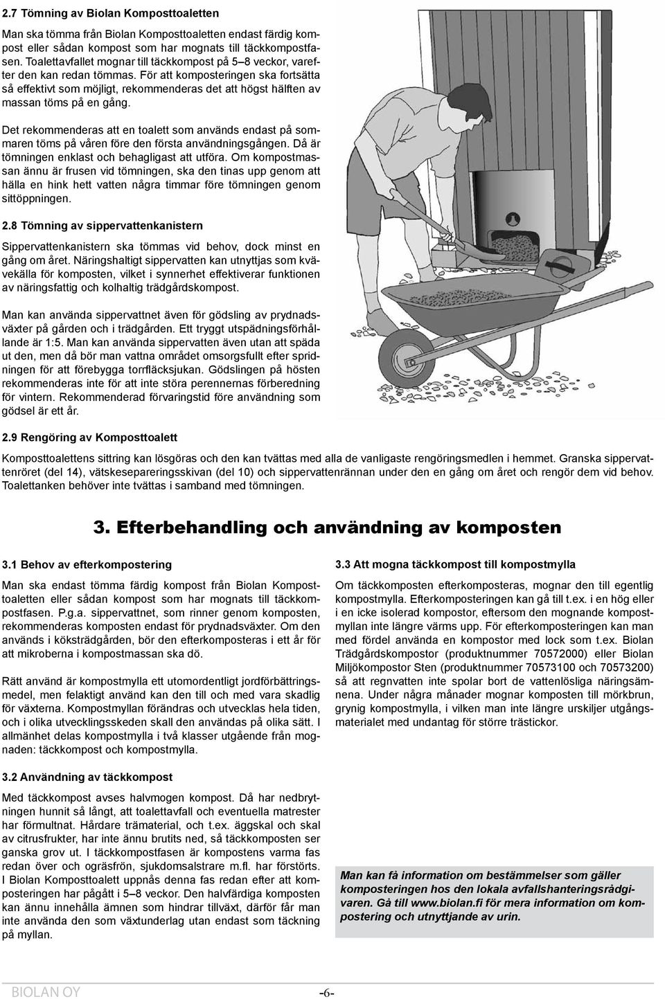 För att komposteringen ska fortsätta så effektivt som möjligt, rekommenderas det att högst hälften av massan töms på en gång.