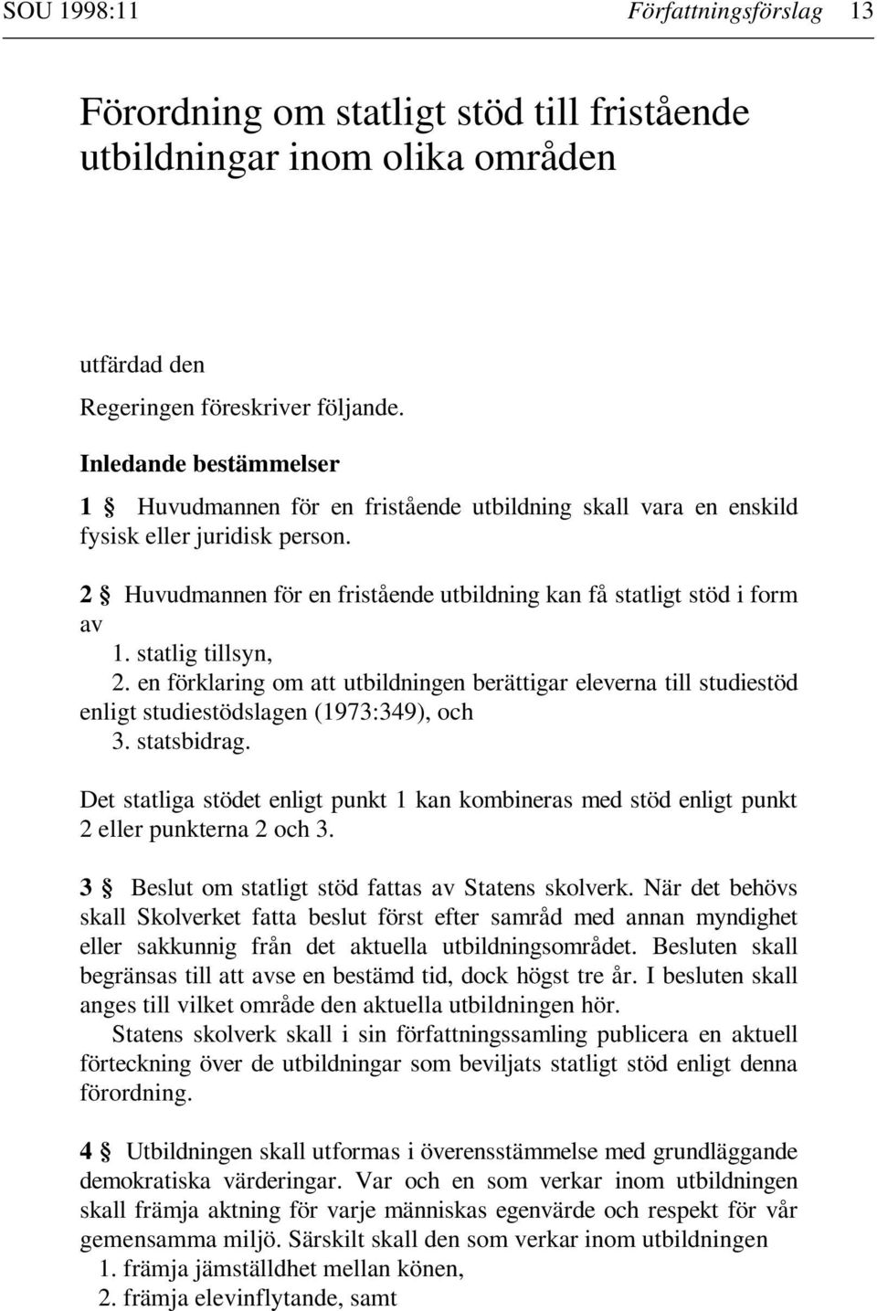 statlig tillsyn, 2. en förklaring om att utbildningen berättigar eleverna till studiestöd enligt studiestödslagen (1973:349), och 3. statsbidrag.