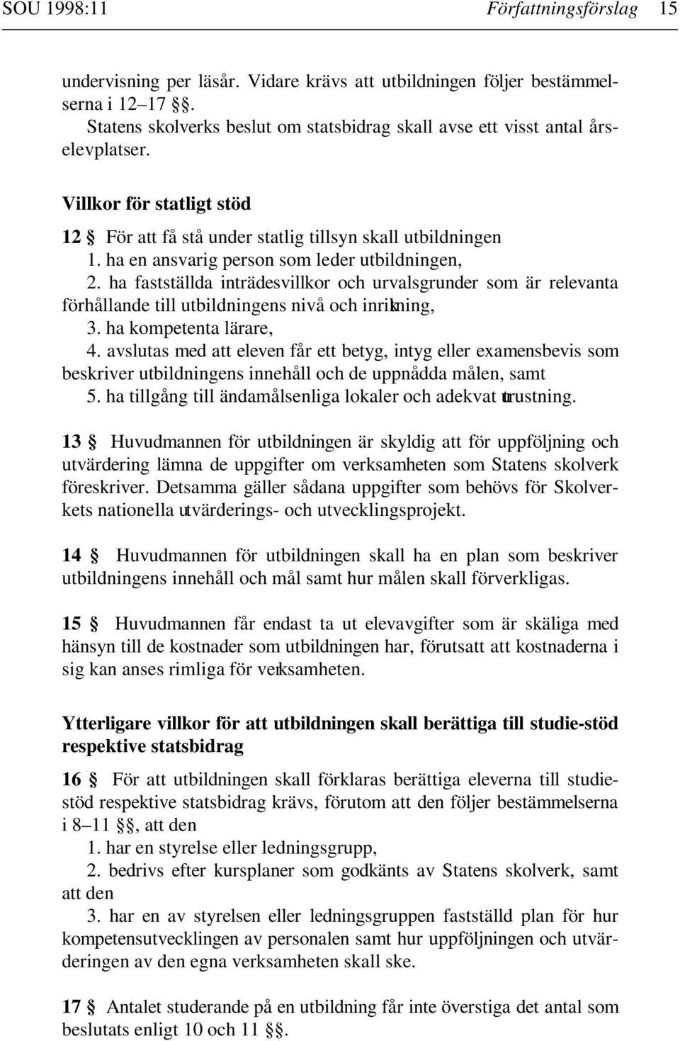 ha en ansvarig person som leder utbildningen, 2. ha fastställda inträdesvillkor och urvalsgrunder som är relevanta förhållande till utbildningens nivå och inriktning, 3. ha kompetenta lärare, 4.