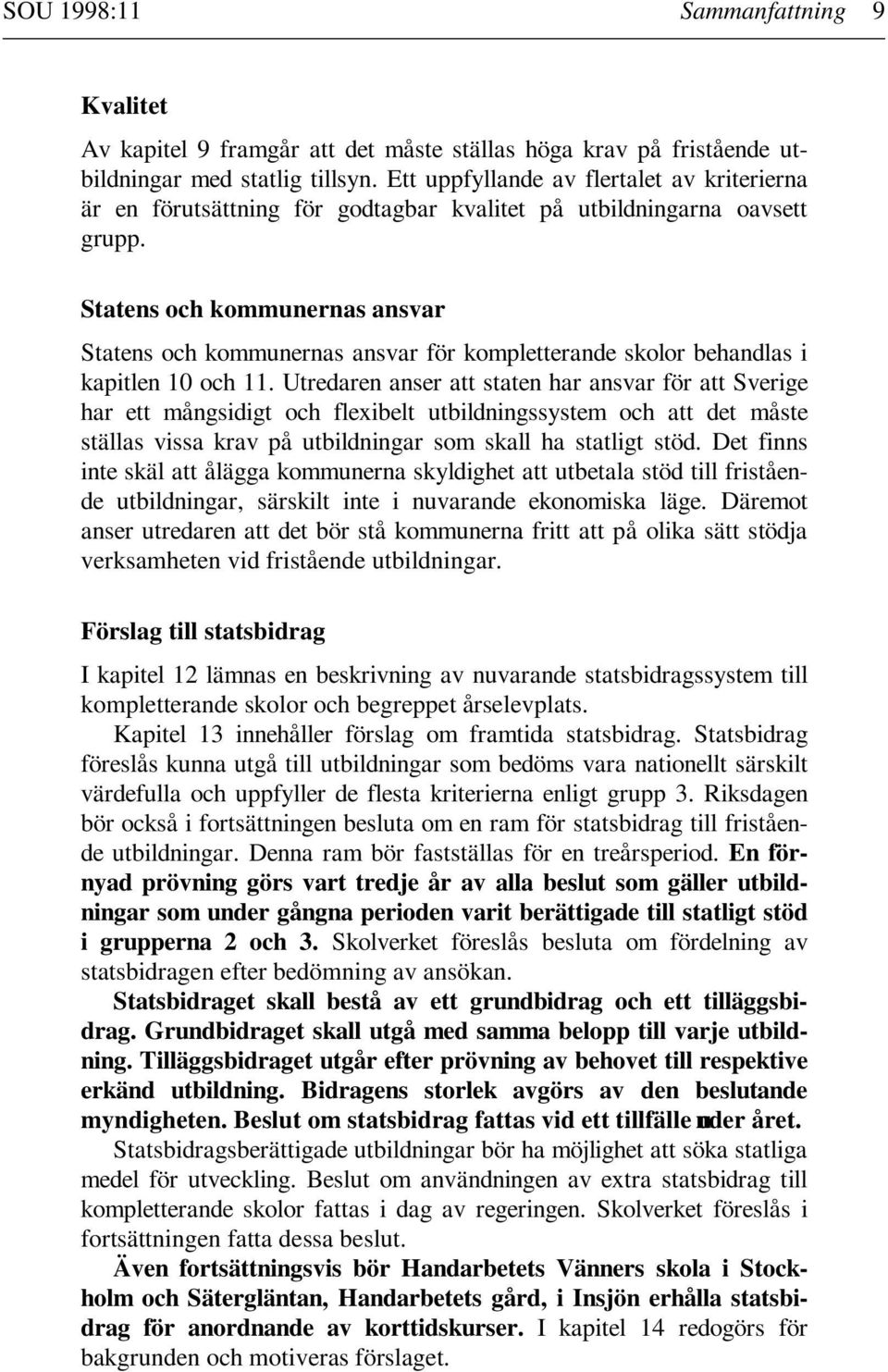 Statens och kommunernas ansvar Statens och kommunernas ansvar för kompletterande skolor behandlas i kapitlen 10 och 11.