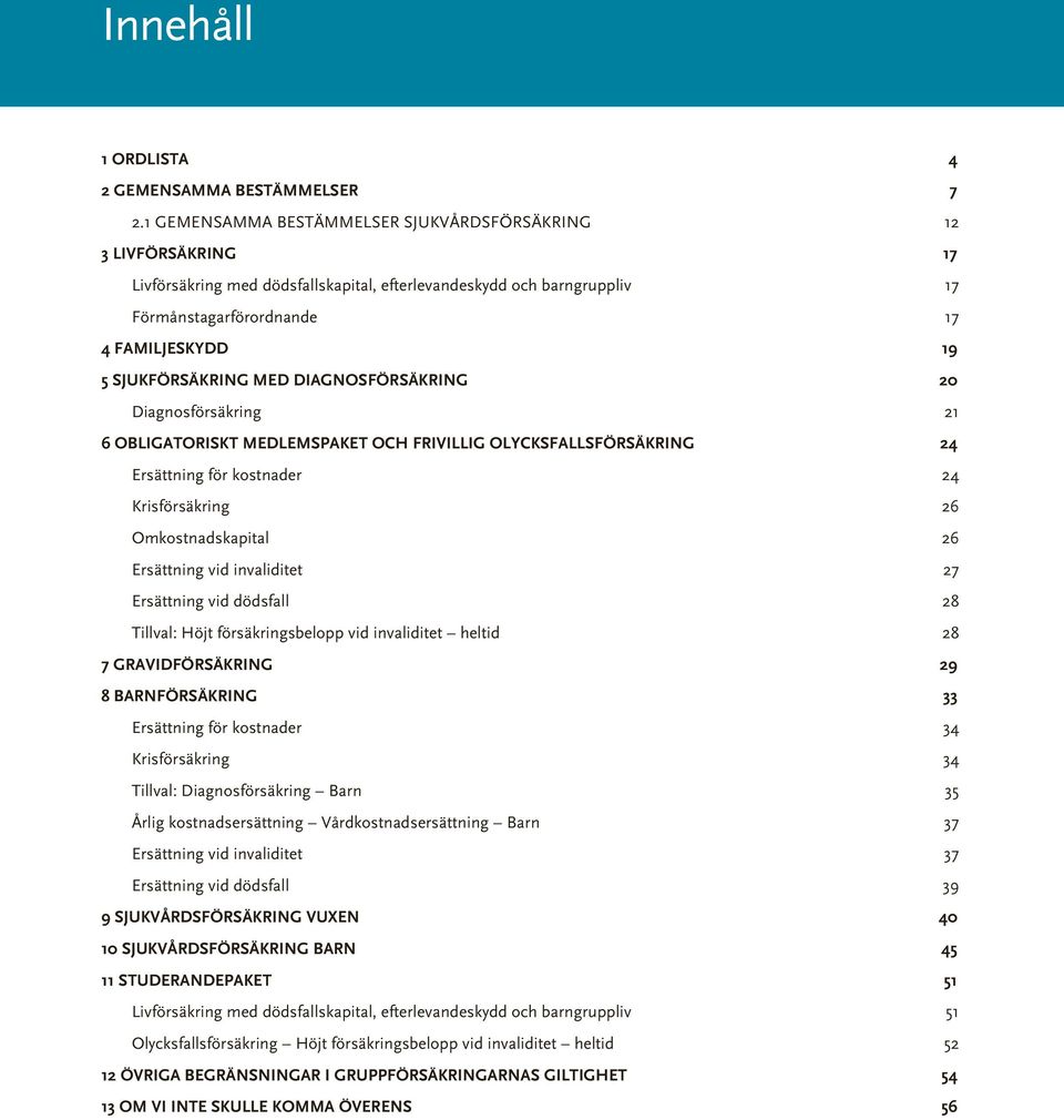 Sjukförsäkring MED DIAGNOSFÖRSÄKRING 20 Diagnosförsäkring 21 6 Obligatoriskt Medlemspaket och frivillig olycksfallsförsäkring 24 Ersättning för kostnader 24 Krisförsäkring 26 Omkostnadskapital 26