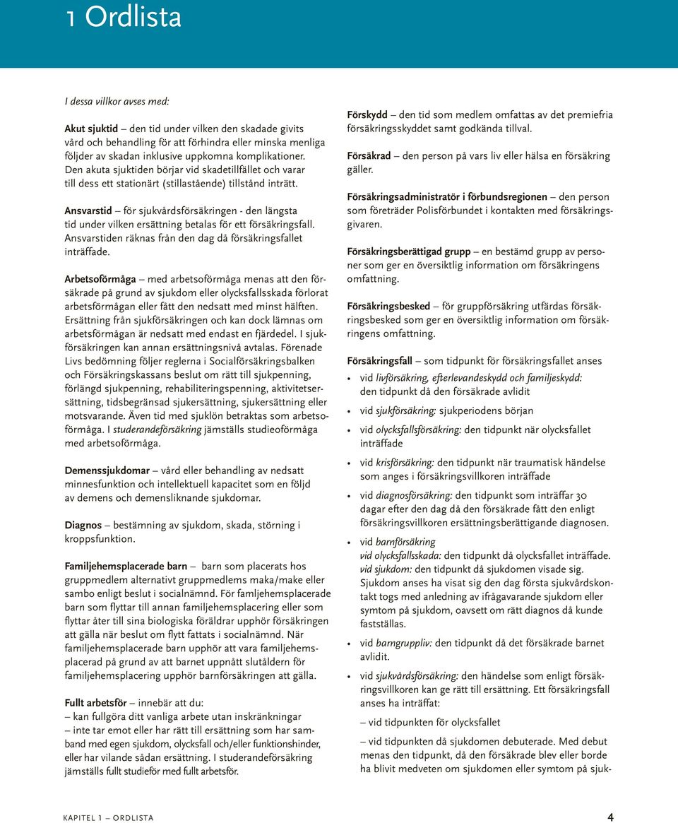 Ansvarstid för sjukvårdsförsäkringen - den längsta tid under vilken ersättning betalas för ett försäkringsfall. Ansvarstiden räknas från den dag då försäkringsfallet inträffade.