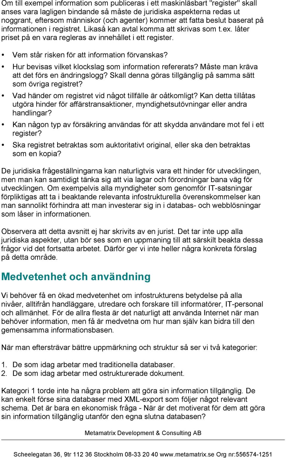 Vem står risken för att information förvanskas? Hur bevisas vilket klockslag som information refererats? Måste man kräva att det förs en ändringslogg?