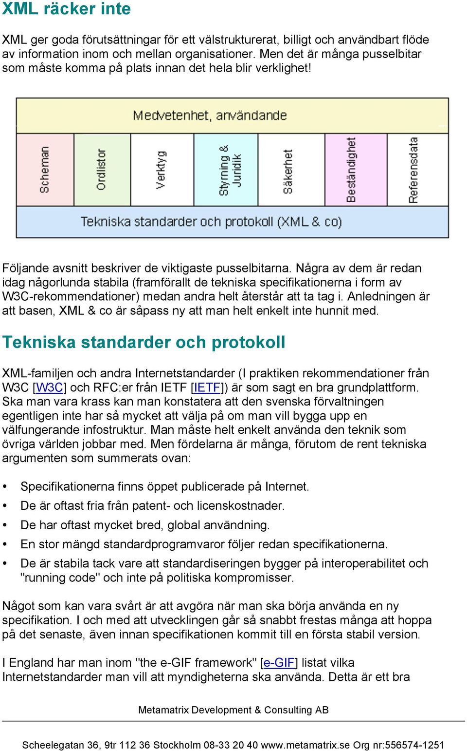 Några av dem är redan idag någorlunda stabila (framförallt de tekniska specifikationerna i form av W3C-rekommendationer) medan andra helt återstår att ta tag i.