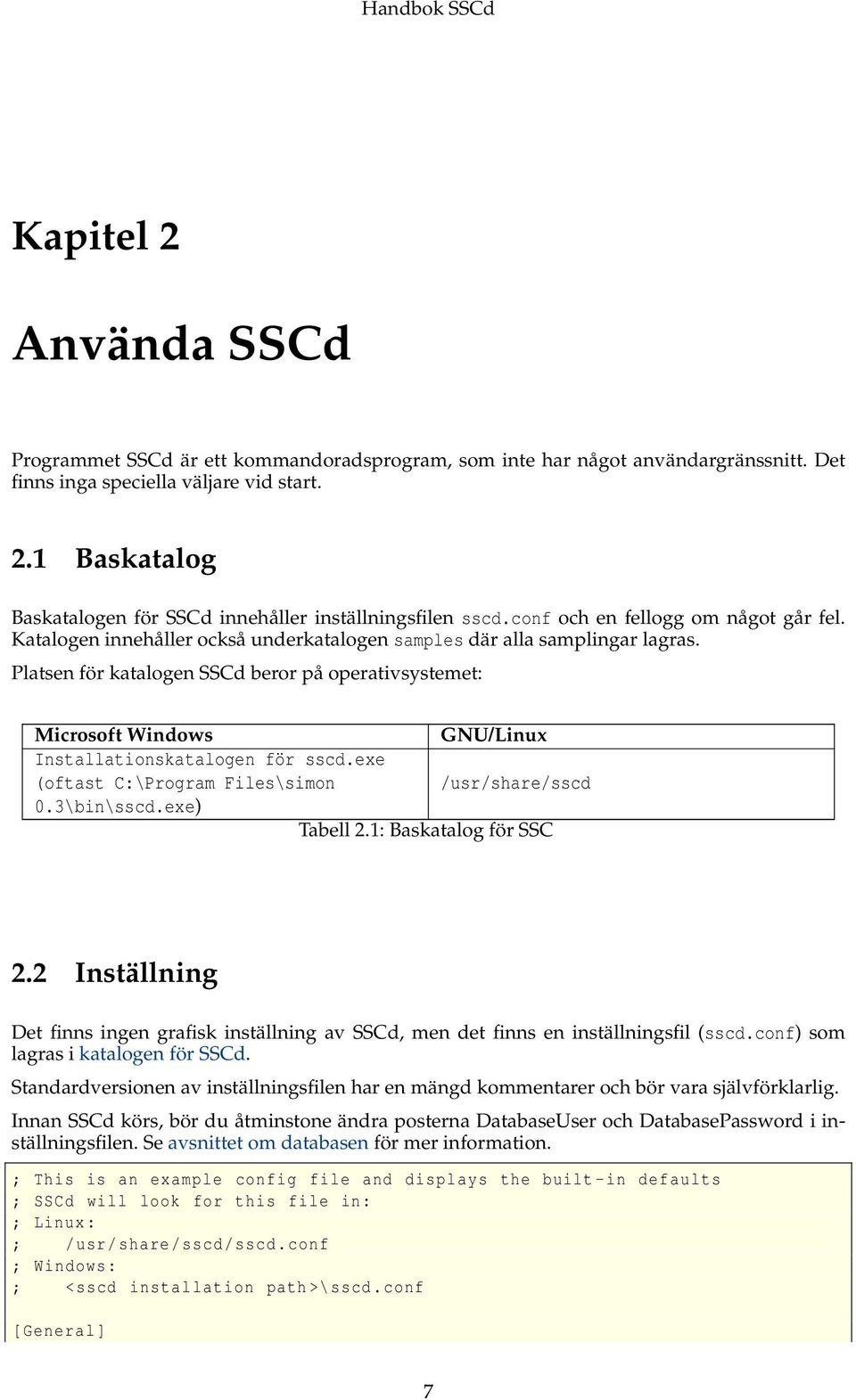 Platsen för katalogen SSCd beror på operativsystemet: Microsoft Windows GNU/Linux Installationskatalogen för sscd.exe (oftast C:\Program Files\simon /usr/share/sscd 0.3\bin\sscd.exe) Tabell 2.