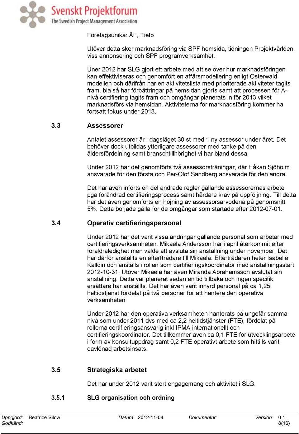 prioriterade aktiviteter tagits fram, bla så har förbättringar på hemsidan gjorts samt att processen för A- nivå certifiering tagits fram och omgångar planerats in för 2013 vilket marknadsförs via