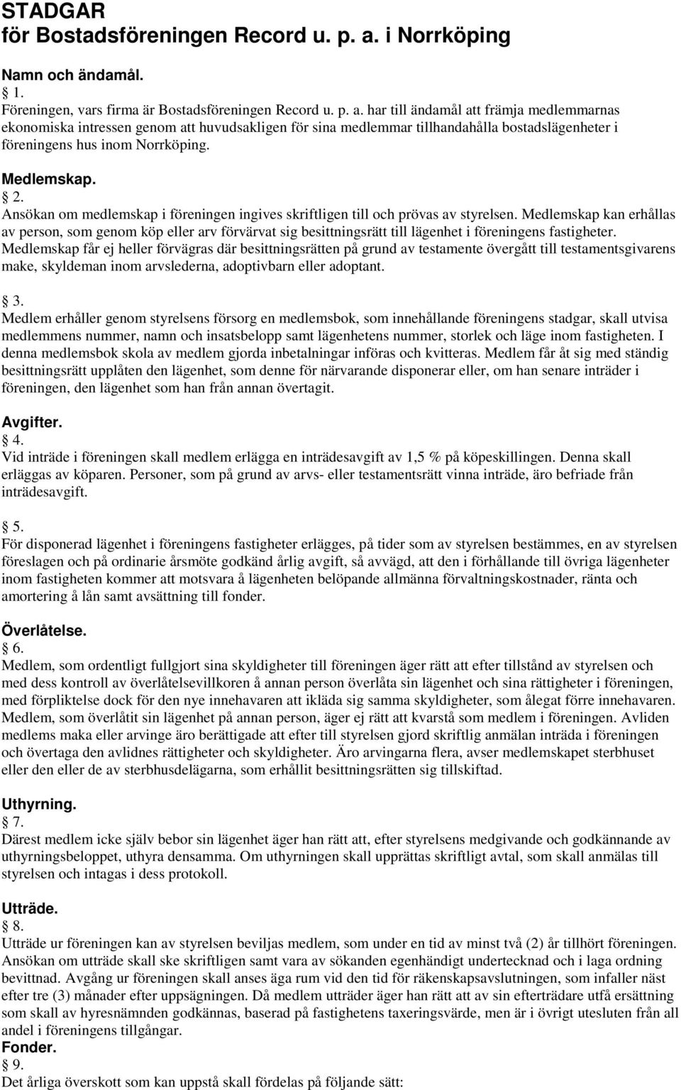 har till ändamål att främja medlemmarnas ekonomiska intressen genom att huvudsakligen för sina medlemmar tillhandahålla bostadslägenheter i föreningens hus inom Norrköping. Medlemskap. 2.