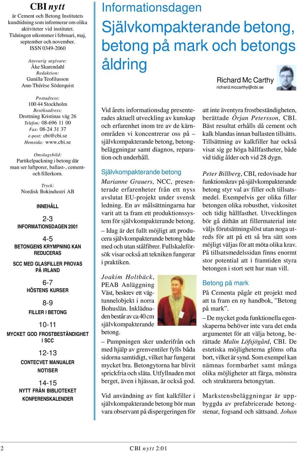 Carthy richard.mccarthy@cbi.se Postadress: 100 44 Stockholm Besöksadress: Drottning Kristinas väg 26 Telefon: 08-696 11 00 Fax: 08-24 31 37 e-post: cbi@cbi.se Hemsida: www.cbi.se Omslagsbild: Partikelpackning i betong där man ser luftporer, ballast-, cementoch fillerkorn.