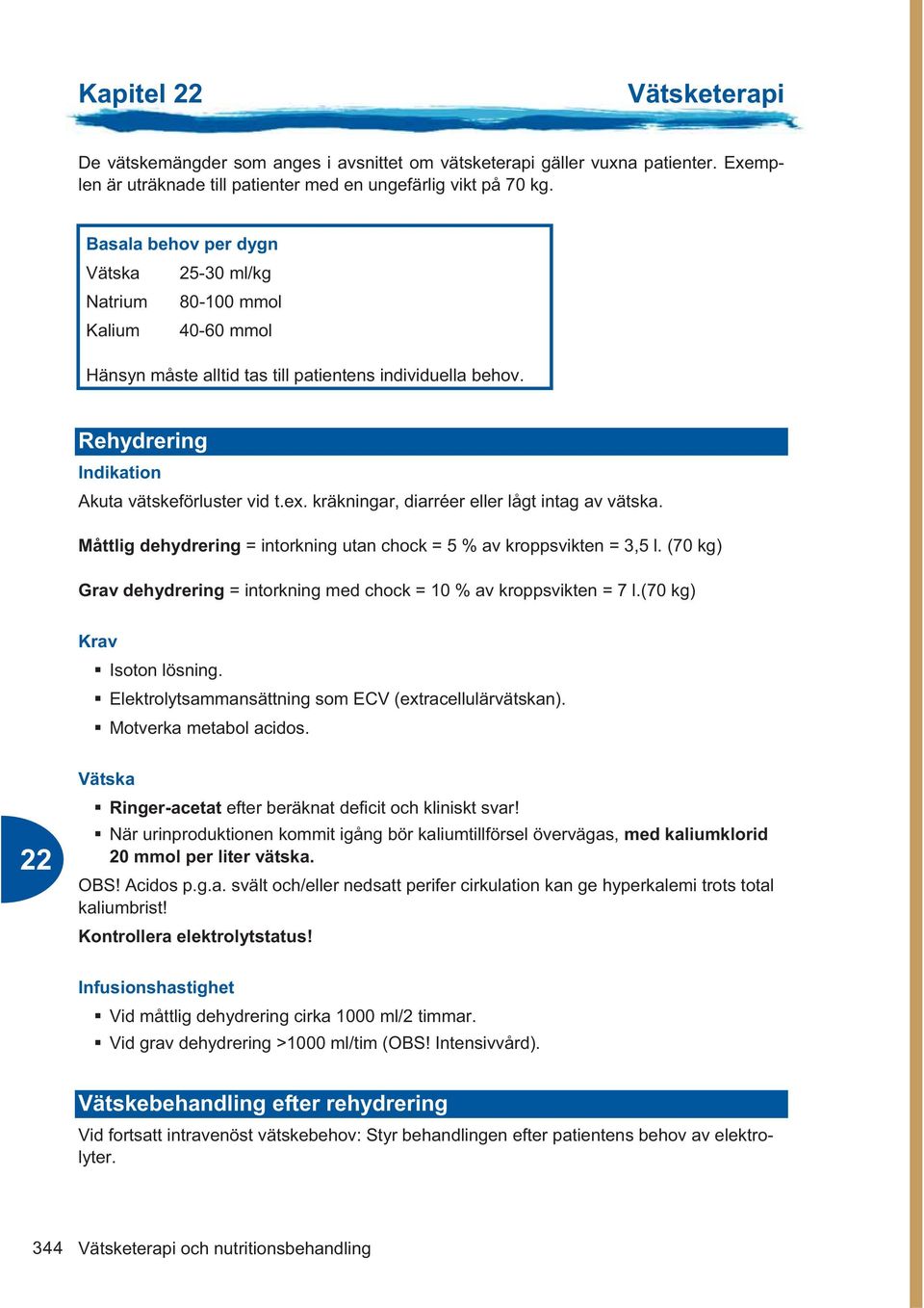 kräkningar, diarréer eller lågt intag av vätska. Måttlig dehydrering = intorkning utan chock = 5 % av kroppsvikten = 3,5 l.