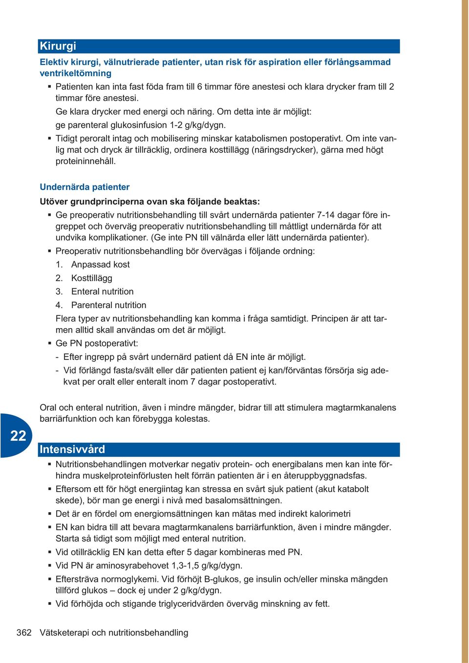 Tidigt peroralt intag och mobilisering minskar katabolismen postoperativt. Om inte vanlig mat och dryck är tillräcklig, ordinera kosttillägg (näringsdrycker), gärna med högt proteininnehåll.