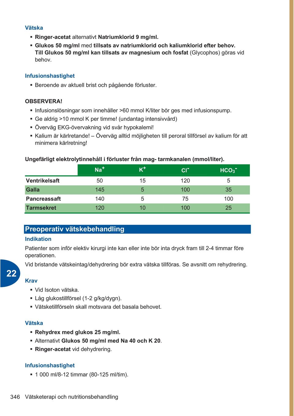 Infusionslösningar som innehåller >60 mmol K/liter bör ges med infusionspump. Ge aldrig >10 mmol K per timme! (undantag intensivvård) Överväg EKG-övervakning vid svår hypokalemi!