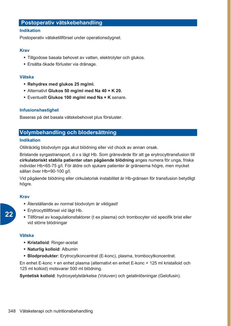 Infusionshastighet Baseras på det basala vätskebehovet plus försluster. Volymbehandling och blodersättning Indikation Otillräcklig blodvolym pga akut blödning eller vid chock av annan orsak.