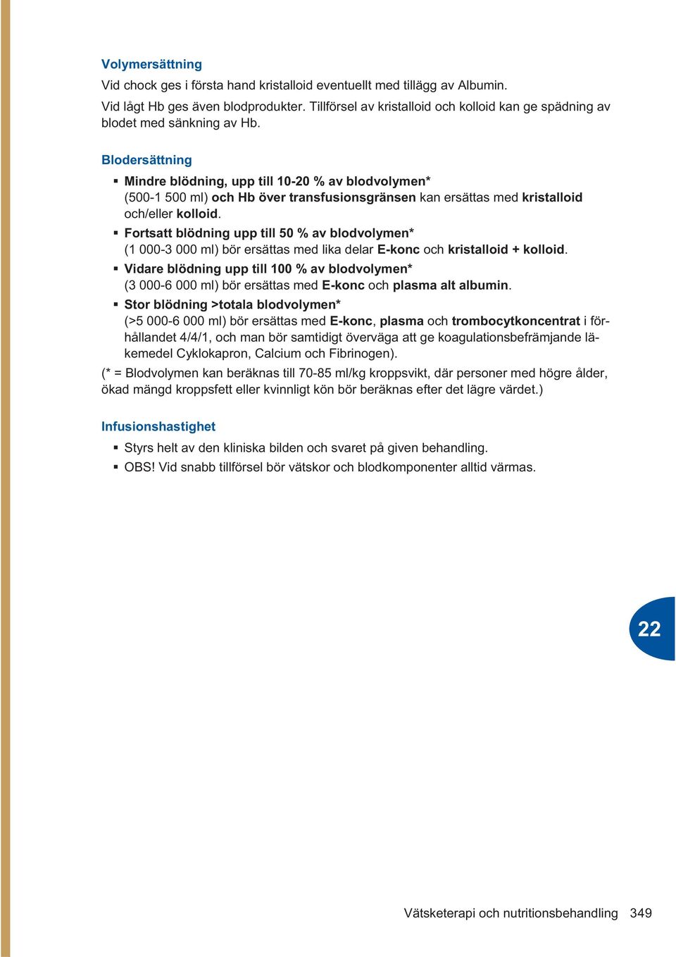 Blodersättning Mindre blödning, upp till 10-20 % av blodvolymen* (500-1 500 ml) och Hb över transfusionsgränsen kan ersättas med kristalloid och/eller kolloid.