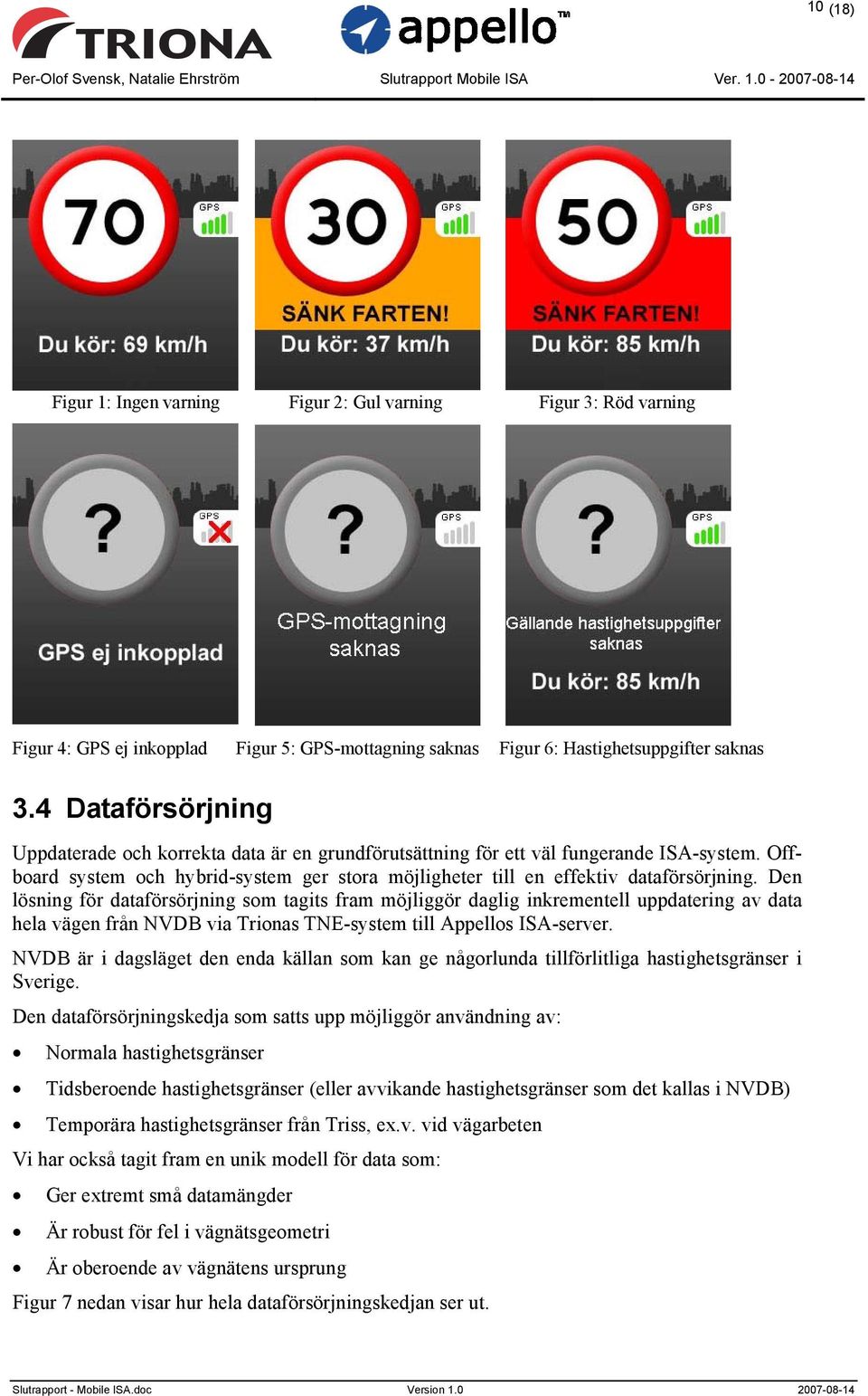 Den lösning för dataförsörjning som tagits fram möjliggör daglig inkrementell uppdatering av data hela vägen från NVDB via Trionas TNE-system till Appellos ISA-server.