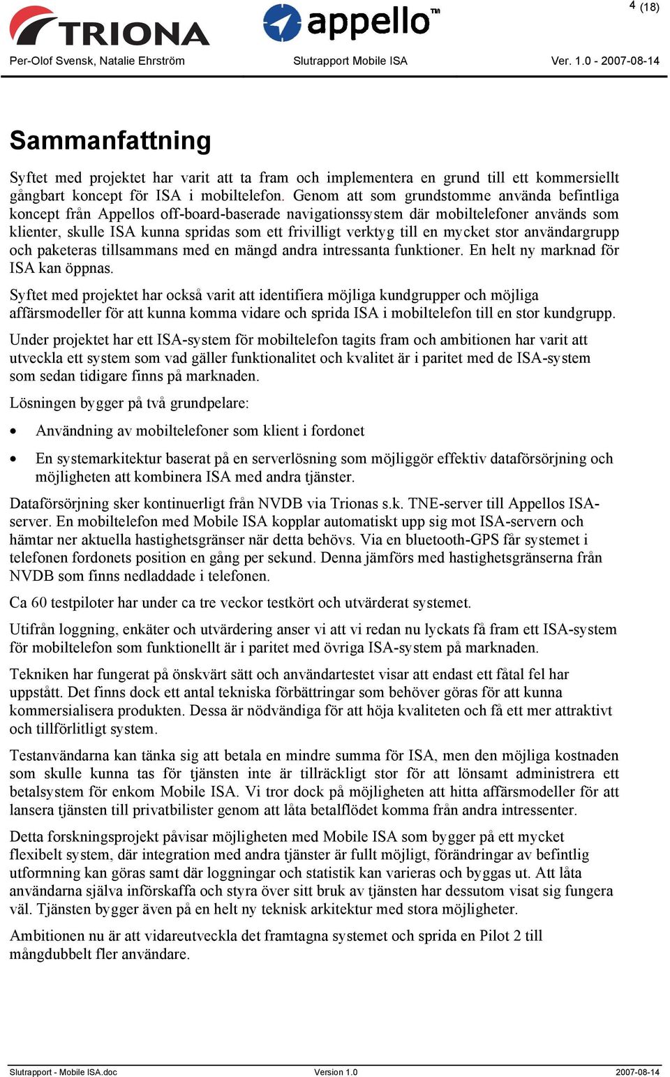 till en mycket stor användargrupp och paketeras tillsammans med en mängd andra intressanta funktioner. En helt ny marknad för ISA kan öppnas.