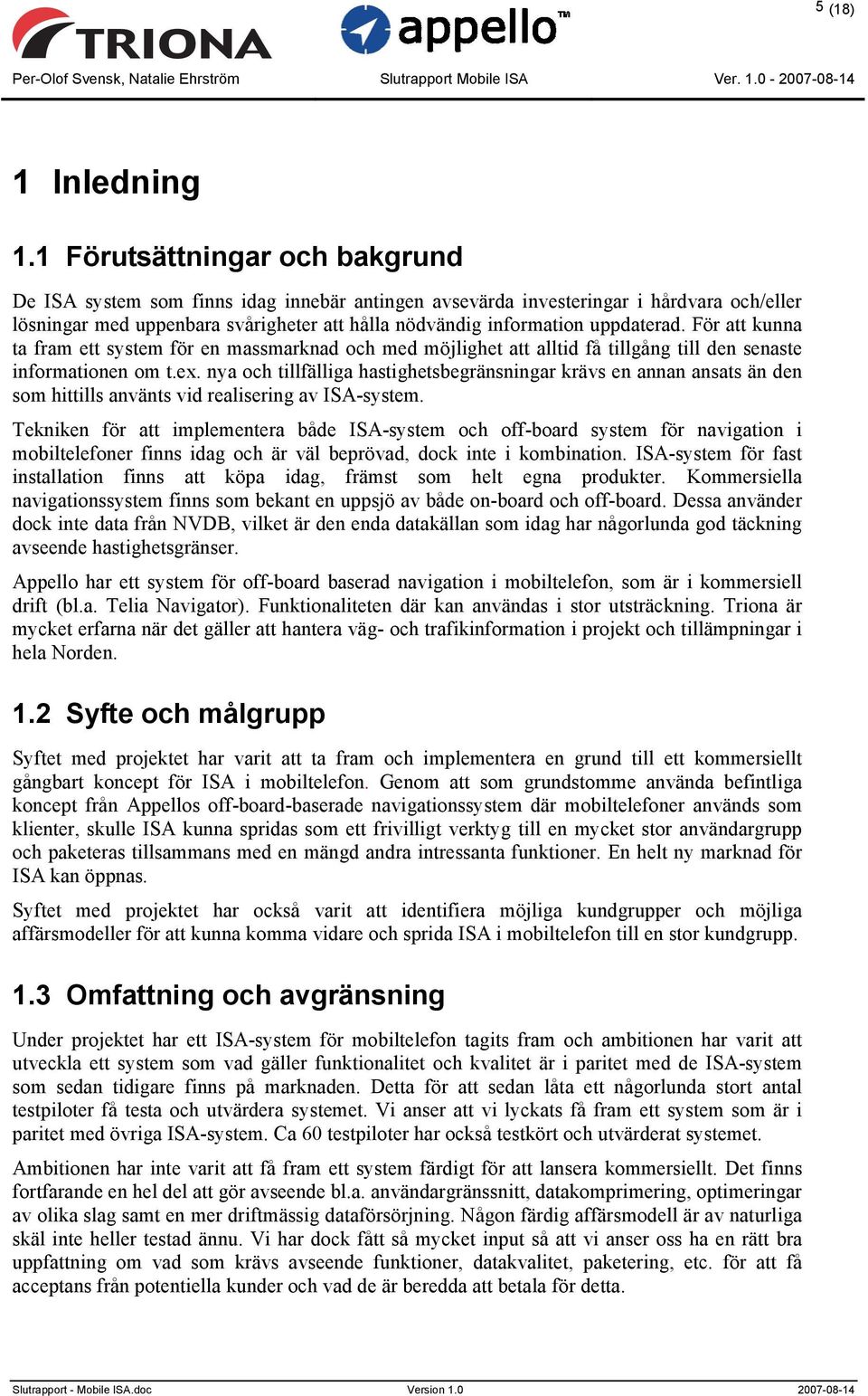 uppdaterad. För att kunna ta fram ett system för en massmarknad och med möjlighet att alltid få tillgång till den senaste informationen om t.ex.