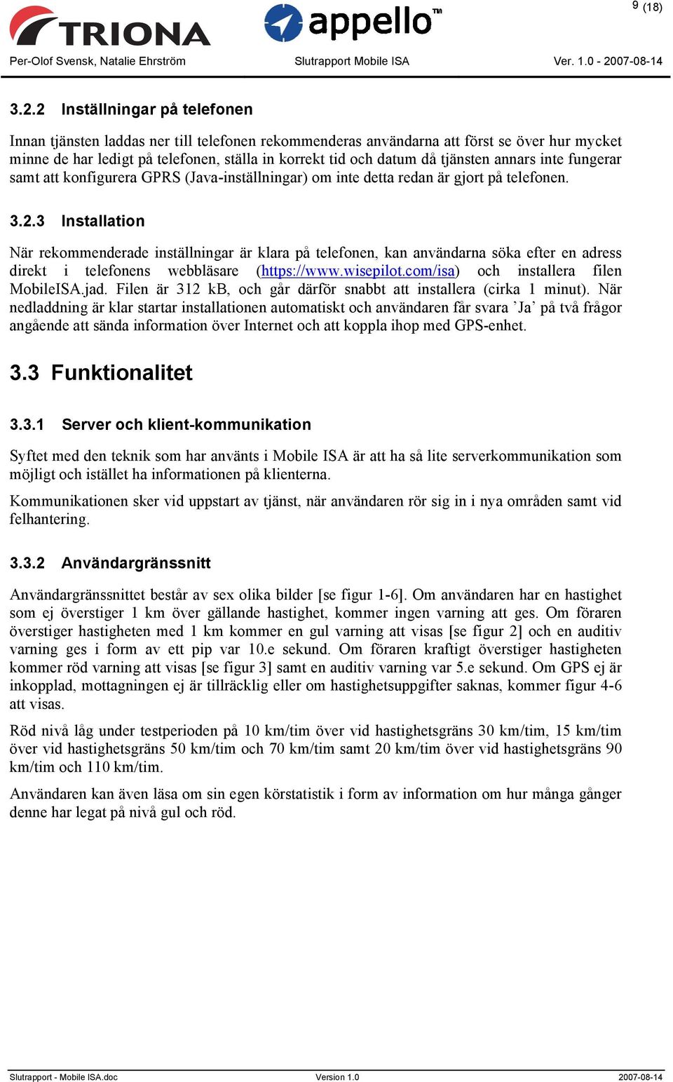 tjänsten annars inte fungerar samt att konfigurera GPRS (Java-inställningar) om inte detta redan är gjort på telefonen. 3.2.