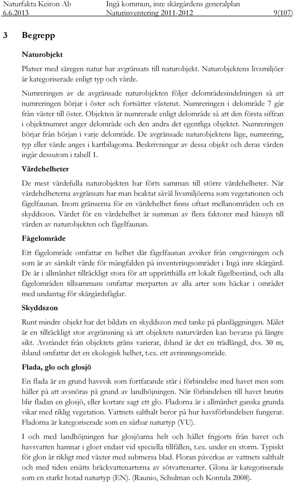 Objekten är numrerade enligt delområde så att den första siffran i objektnumret anger delområde och den andra det egentliga objektet. Numreringen börjar från början i varje delområde.