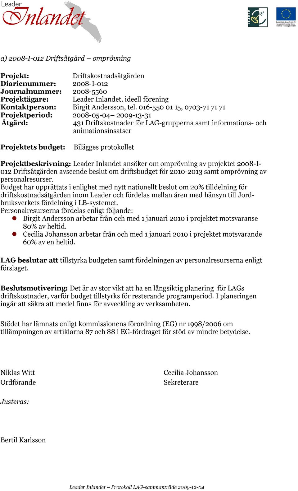 Inlandet ansöker om omprövning av projektet 2008-I- 012 Driftsåtgärden avseende beslut om driftsbudget för 2010-2013 samt omprövning av personalresurser.