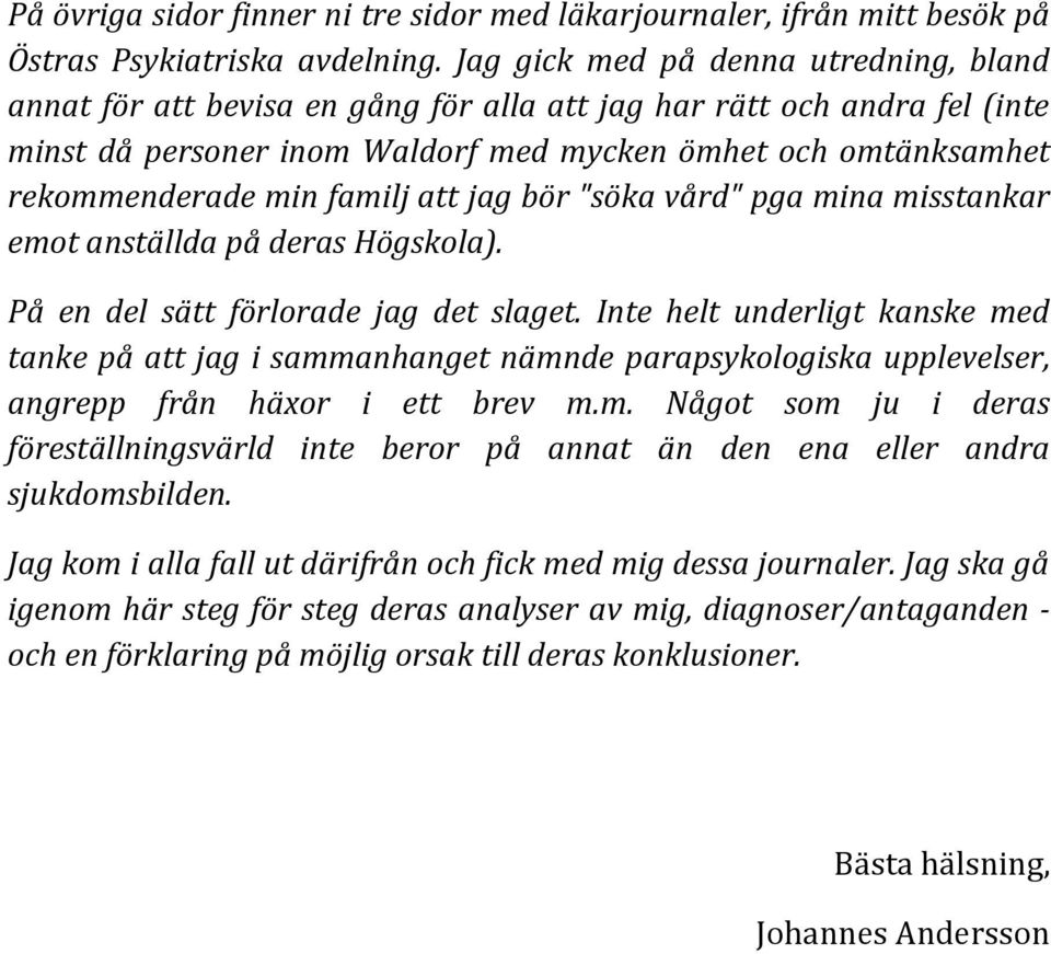 familj att jag bör "söka vård" pga mina misstankar emot anställda på deras Högskola). På en del sätt förlorade jag det slaget.