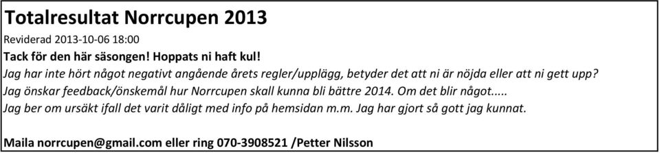 Jag önskar feedback/önskemål hur Norrcupen skall kunna bli bättre 2014. Om det blir något.