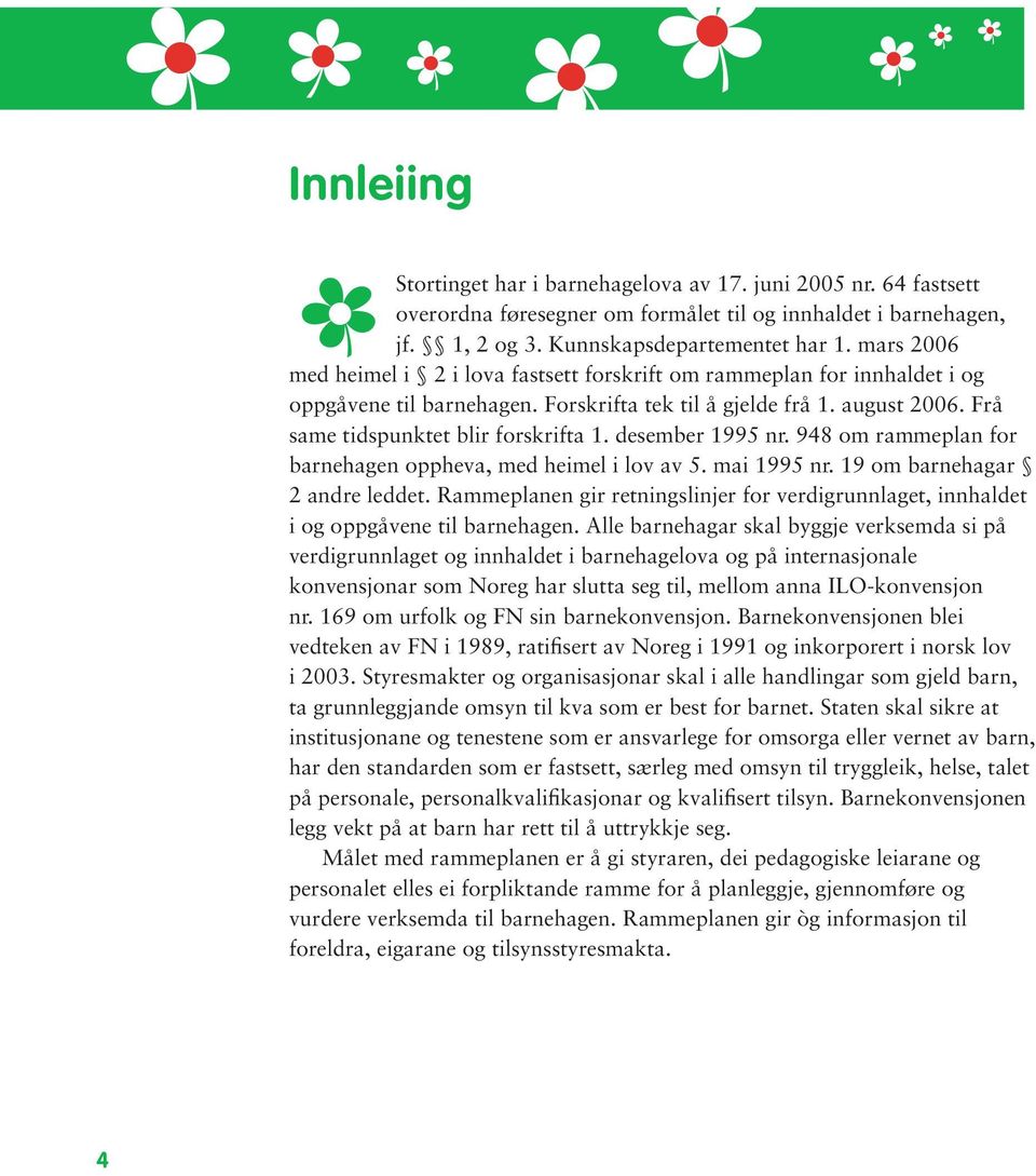 desember 1995 nr. 948 om rammeplan for barnehagen oppheva, med heimel i lov av 5. mai 1995 nr. 19 om barnehagar 2 andre leddet.